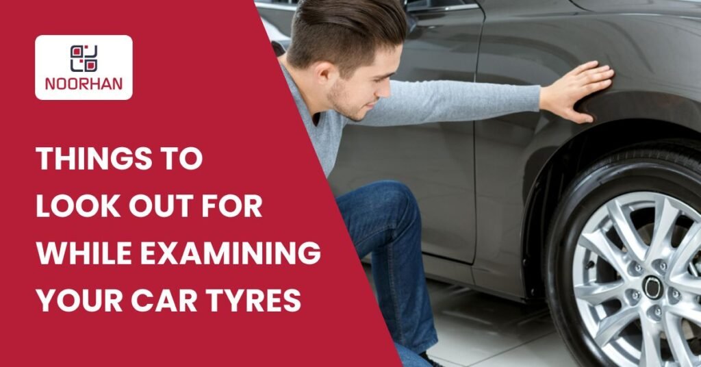 THINGS TO LOOK OUT FOR WHILE EXAMINING YOUR CAR TYRES: HOW TO DO A TYRE INSPECTION?