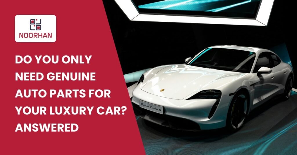 Do you only need Genuine Auto Parts for Your Luxury Car Answered