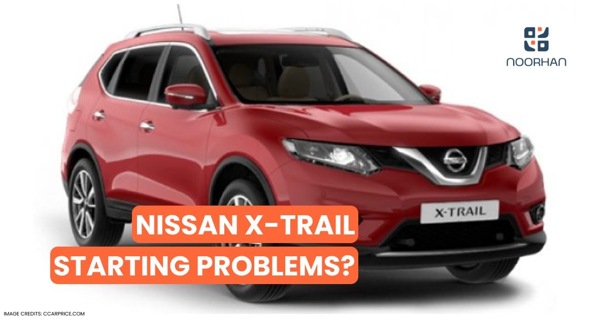 Nissan X-Trail Starting Problems Here are Top Reasons and Solutions